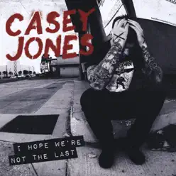 I Hope We're Not the Last - Casey Jones