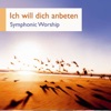 Ich will dich anbeten - Symphonic Worship