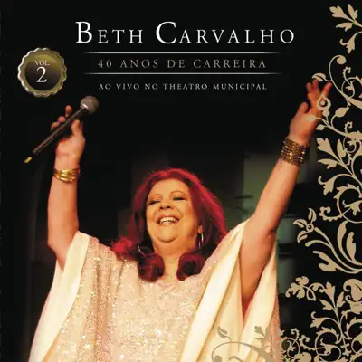 Beth Carvalho - 40 Anos de Carreira, Vol. 2 (Ao Vivo No Theatro Municipal) - Beth Carvalho Beth Carvalho - 40 Anos de Carreira, Vol. 2 (Ao Vivo No Theatro Municipal) - Beth Carvalho