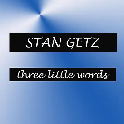 Three Little Words - Stan Getz