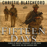 Christie Blatchford - Fifteen Days: Stories of Bravery, Friendship, Life and Death from Inside the New Canadian Army (Unabridged) artwork