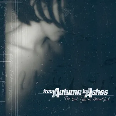 Too Bad You're Beautiful - From Autumn To Ashes