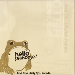 ...And the Jellyfish Parade - Hello Seahorse!