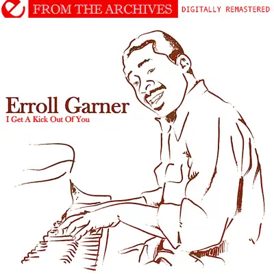 I Get a Kick Out of You - from the Archives (Digitally Remastered) (Re-mastered) - Erroll Garner I Get a Kick Out of You - from the Archives (Digitally Remastered) (Re-mastered) - Erroll Garner