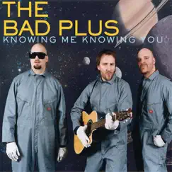 Knowing Me, Knowing You - Single by The Bad Plus album reviews, ratings, credits