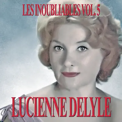 Les inoubliables de la chanson française, Vol. 5 - Lucienne Delyle - Lucienne Delyle