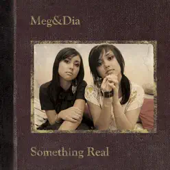 Something Real - Meg & Dia