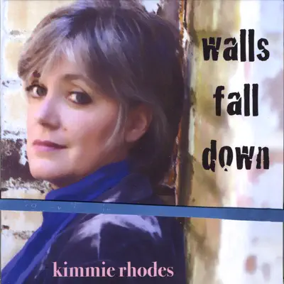 Walls Fall Down - Kimmie Rhodes Walls Fall Down - Kimmie Rhodes