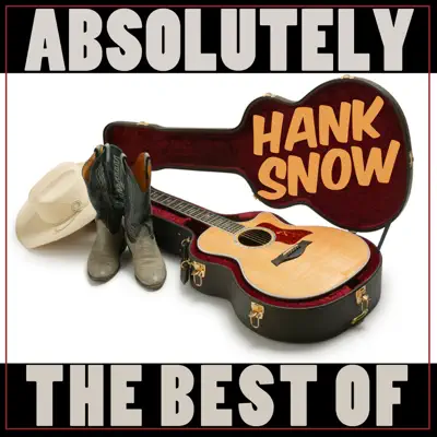 Absolutely The Best Of Hank Snow - Hank Snow