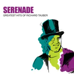 Serenade: Greatest Hits of Richard Tauber (Remastered) - Richard Tauber Serenade: Greatest Hits of Richard Tauber (Remastered) - Richard Tauber