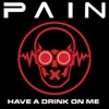 Pain - Have a Drink On Me
