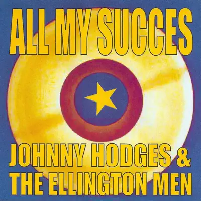 All My Succes - Johnny Hodges & the Ellington Men - Johnny Hodges All My Succes - Johnny Hodges & the Ellington Men - Johnny Hodges