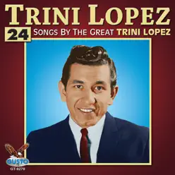 24 Songs By the Great Trini Lopez (Original King Records Recordings) - Trini Lopez 24 Songs By the Great Trini Lopez (Original King Records Recordings) - Trini Lopez