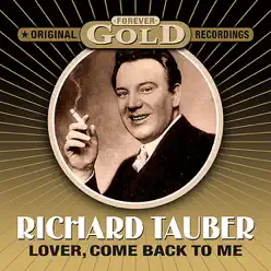 Forever Gold - Lover, Come Back To Me (Remastered) - Richard Tauber Forever Gold - Lover, Come Back To Me (Remastered) - Richard Tauber
