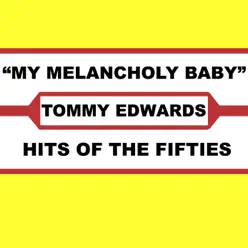 My Melancholy Baby - Tommy Edwards My Melancholy Baby - Tommy Edwards