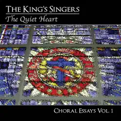 Choral Essays, Vol. 1: The Quiet Heart - King's Singers Choral Essays, Vol. 1: The Quiet Heart - King's Singers