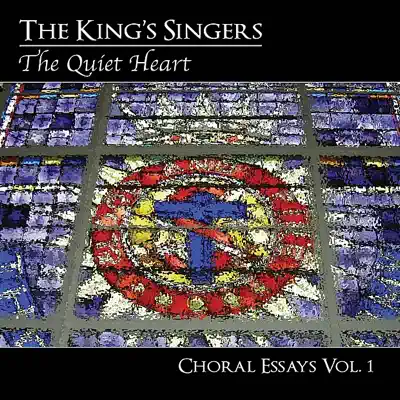 Choral Essays, Vol. 1: The Quiet Heart - King's Singers Choral Essays, Vol. 1: The Quiet Heart - King's Singers
