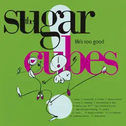 Life's Too Good - The Sugarcubes