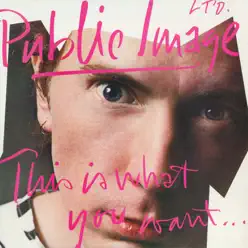 This is What You Want ... This Is What You Get - Public Image Ltd.