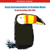 The Music of Brazil / Great Instrumentalists of Brazilian Music / 78 Rpm Recordings 1932-1956 artwork