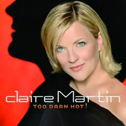 Too Darn Hot! - Claire Martin Too Darn Hot! - Claire Martin