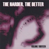 The Harder, the Better: Volume Thirteen