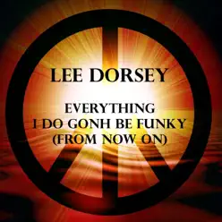 Everything I Do Gonh Be Funky (From Now On) - Single - Lee Dorsey Everything I Do Gonh Be Funky (From Now On) - Single - Lee Dorsey