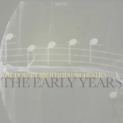 The Early Years - Dorsey Brothers Orchestra The Early Years - Dorsey Brothers Orchestra