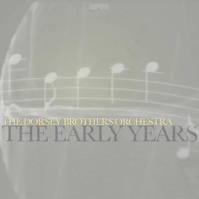 The Early Years - Dorsey Brothers Orchestra The Early Years - Dorsey Brothers Orchestra