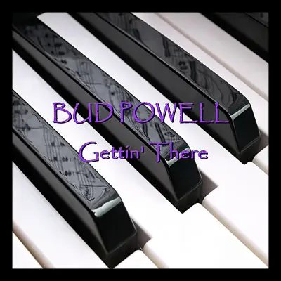 Getting' There - Bud Powell Getting' There - Bud Powell