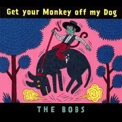 Get Your Monkey Off My Dog - The Bobs Get Your Monkey Off My Dog - The Bobs