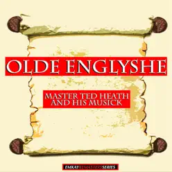 Master Ted Heath and His Musick: Olde Englyshe (Remastered) - Ted Heath Master Ted Heath and His Musick: Olde Englyshe (Remastered) - Ted Heath
