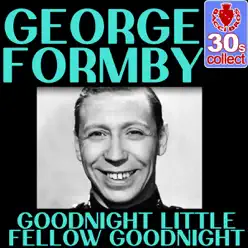 Goodnight Little Fellow Goodnight (Remastered) - Single - George Formby Goodnight Little Fellow Goodnight (Remastered) - Single - George Formby