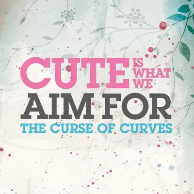 The Curse of Curves - Single - Cute Is What We Aim For