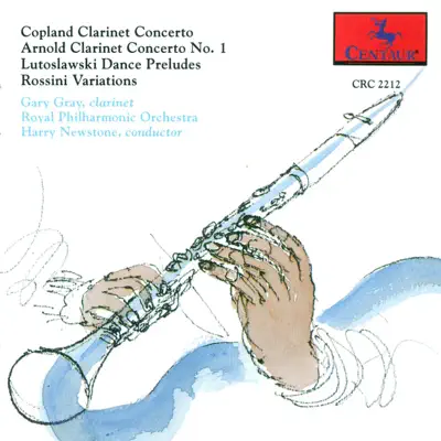 Clarinet Recital: Gray, Gary - Copland, A. - Lutoslawski, W. - Arnold, M. - Rossini, G. - Royal Philharmonic Orchestra