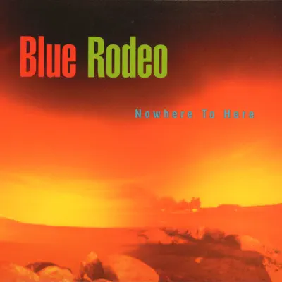 Nowhere to Here - Blue Rodeo