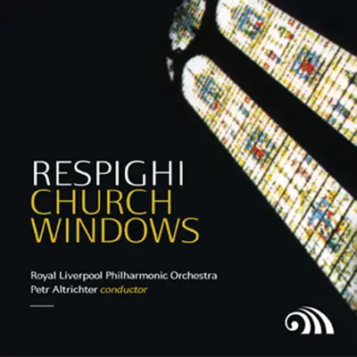 Respighi: Church Windows - Royal Liverpool Philharmonic Orchestra Respighi: Church Windows - Royal Liverpool Philharmonic Orchestra