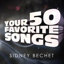 Your 50 Favorite Songs: Sidney Bechet - Sidney Bechet