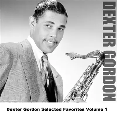 Dexter Gordon Selected Favorites, Vol. 1 - Dexter Gordon Dexter Gordon Selected Favorites, Vol. 1 - Dexter Gordon