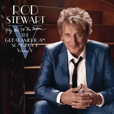 Fly Me to the Moon... The Great American Songbook, Vol. V (Deluxe Version) - Rod Stewart