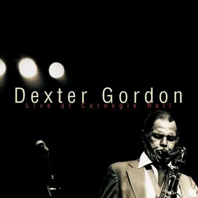 Dexter Gordon: Live At Carnegie Hall - Dexter Gordon
