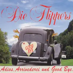 Adios, Arrivederci und Goodbye - Die Flippers Adios, Arrivederci und Goodbye - Die Flippers