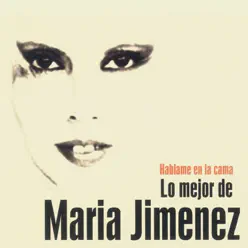 Hablame en la Cama. Lo Mejor de Maria Jimenez - Maria Jimenez