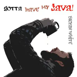 Gotta Have My Java - Bryan White Gotta Have My Java - Bryan White