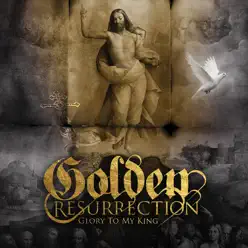 GLORY TO MY KING - Golden Resurrection GLORY TO MY KING - Golden Resurrection