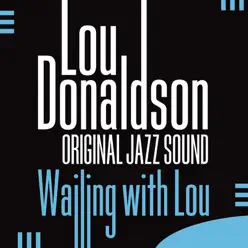 Original Jazz Sound: Wailing with Lou - Lou Donaldson Original Jazz Sound: Wailing with Lou - Lou Donaldson