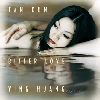 Bitter Love (1998) From Peony Pavilion: Moist With Sweat by Steven Osgood, Tan Dun, Linqiang Xu, Ying Huang, David Cossin, New York Virtuoso Singers & NChiCa Orchestra song reviws