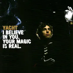 I Believe In You. Your Magic Is Real - Yacht