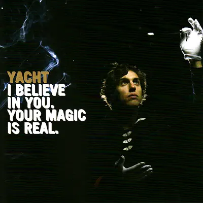 I Believe In You. Your Magic Is Real - Yacht I Believe In You. Your Magic Is Real - Yacht