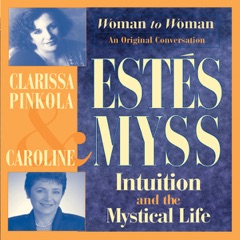 Intuition and the Mystical Life: Caroline Myss and Clarissa Pinkola Estes Bring Women's Wisdom to Light (Unabridged)